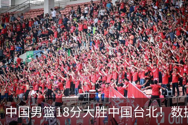 中国男篮18分大胜中国台北！数据 一清二楚，并非胡金秋，最大功勋竟是他
