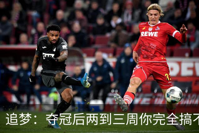追梦：夺冠后两到三周你完全搞不清楚身在何处 像坐在云上飘浮着