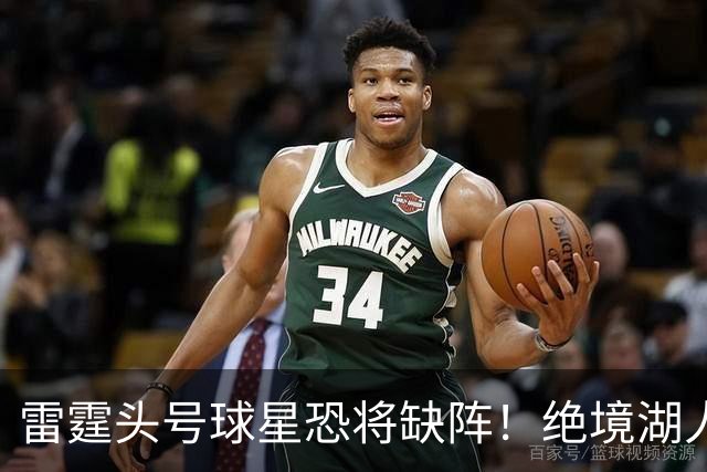 雷霆头号球星恐将缺阵！绝境湖人有望取胜止颓